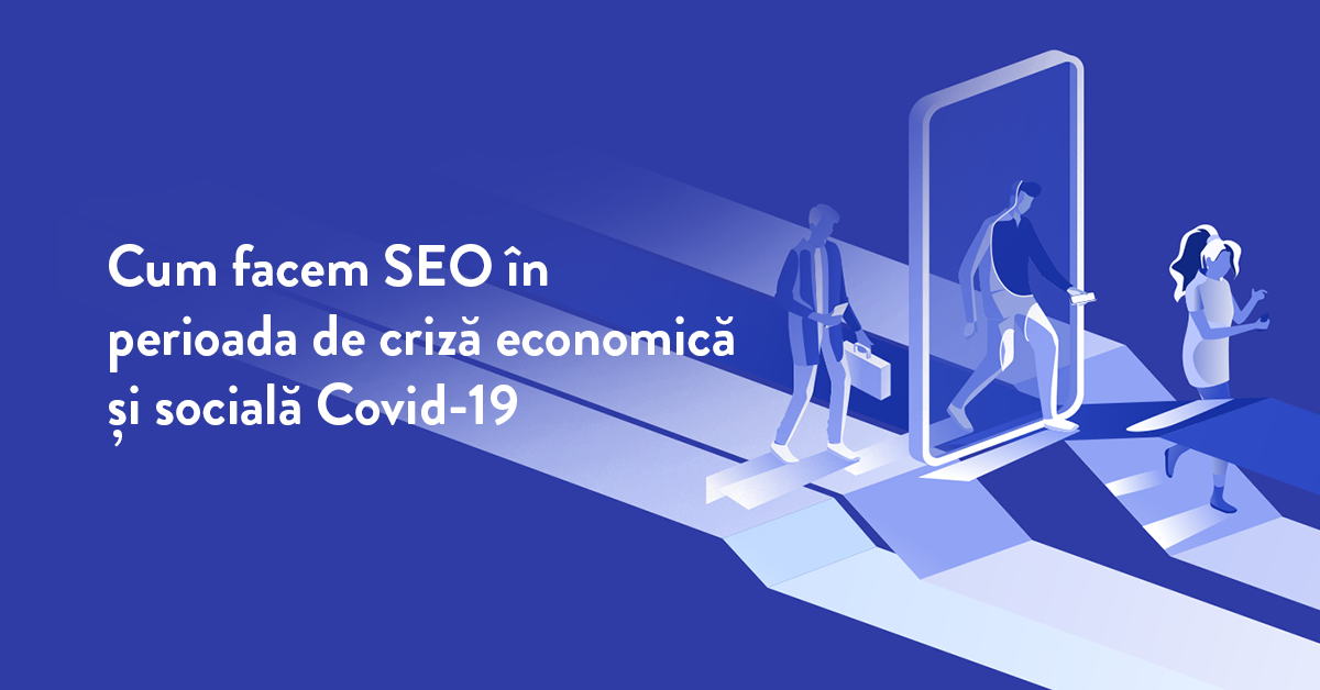 Cum facem SEO în perioada de criză economică și socială Covid-19